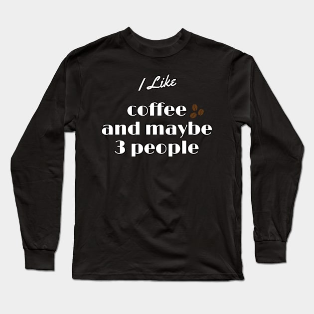 I Like Coffee And Maybe 3 People Long Sleeve T-Shirt by Dealphy